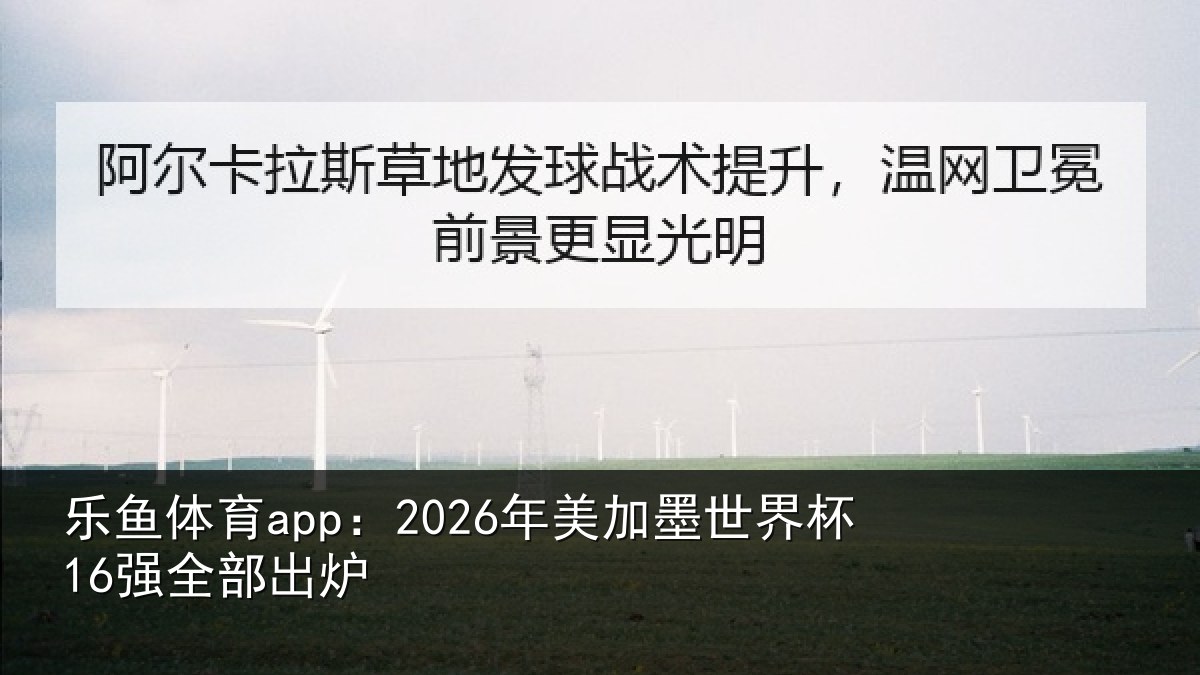 乐鱼体育app：2026年美加墨世界杯16强全部出炉