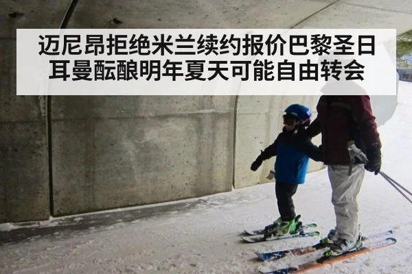 迈尼昂拒绝米兰续约报价巴黎圣日耳曼酝酿明年夏天可能自由转会