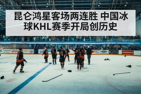 昆仑鸿星客场两连胜 中国冰球KHL赛季开局创历史